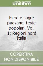 Fiere e sagre paesane; feste popolari. Vol. 1: Regioni nord Italia