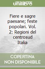 Fiere e sagre paesane; feste popolari. Vol. 2: Regioni del centrosud Italia libro