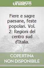 Fiere e sagre paesane, feste popolari. Vol. 2: Regioni del centro sud d'Italia. libro