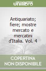 Antiquariato; fiere; mostre mercato e mercatini d'Italia. Vol. 4