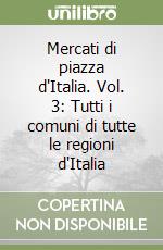 Mercati di piazza d'Italia. Vol. 3: Tutti i comuni di tutte le regioni d'Italia libro