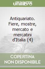 Antiquariato. Fiere, mostre, mercato e mercatini d'Italia (4) libro