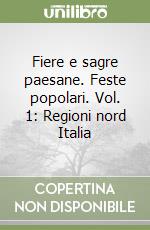 Fiere e sagre paesane. Feste popolari. Vol. 1: Regioni nord Italia