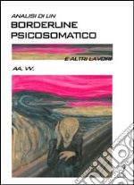 Analisi di un borderline psicosomatico e altri lavori libro