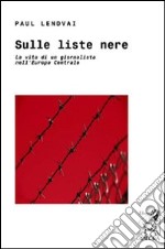 Sulle liste nere. La vita di un giornalista nell'Europa centrale libro