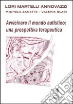 Avvicinare il mondo autistico: una prospettiva terapeutica libro