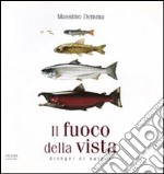 Il fuoco della vista. Disegni di natura libro