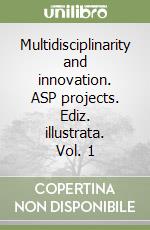 Multidisciplinarity and innovation. ASP projects. Ediz. illustrata. Vol. 1 libro