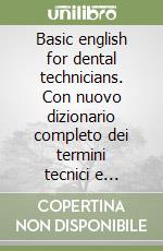 Basic english for dental technicians. Con nuovo dizionario completo dei termini tecnici e grammatica libro