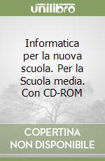 Informatica per la nuova scuola. Per la Scuola media. Con CD-ROM libro