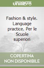 Fashion & style. Language practice. Per le Scuole superiori libro