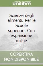 Scienze degli alimenti. Per le Scuole superiori. Con espansione online libro