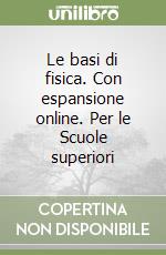 Le basi di fisica. Con espansione online. Per le Scuole superiori libro