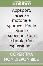 Appsport. Scienze motorie e sportive. Per le Scuole superiori. Con e-book. Con espansione online libro