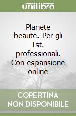 Planete beaute. Per gli Ist. professionali. Con espansione online libro