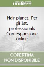 Hair planet. Per gli Ist. professionali. Con espansione online libro