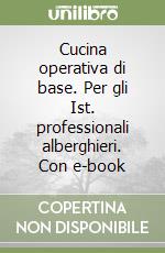 Cucina operativa di base. Per gli Ist. professionali alberghieri. Con e-book libro