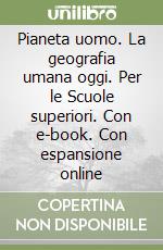 Pianeta uomo. La geografia umana oggi. Per le Scuole superiori. Con e-book. Con espansione online