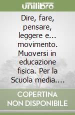 Dire, fare, pensare, leggere e... movimento. Muoversi in educazione fisica. Per la Scuola media. Con e-book. Con espansione online libro