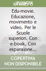 Edu-movie. Educazione, movimento e video. Per le Scuole superiori. Con e-book. Con espansione online libro