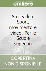 Sms video. Sport, movimento e video. Per le Scuole superiori libro