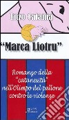 Marca Liotru. Romanzo della «catanesità» nell'Olimpo del pallone contro le violenze libro