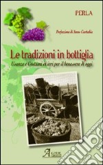 La tradizione in bottiglia. Usanze e costumi di ieri per il benessere di oggi libro