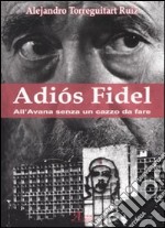 Adiós Fidel. All'Avana senza un cazzo da fare libro