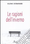 Le Ragioni dell'inverno libro di Vesnaver Elena