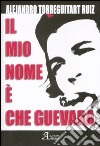 Il Mio nome è Che Guevara libro di Ruiz Torreguitart Alejandro