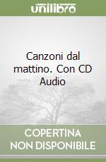 Canzoni dal mattino. Con CD Audio libro