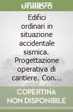 Edifici ordinari in situazione accidentale sismica. Progettazione operativa di cantiere. Con CD-ROM libro