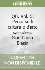 QB. Vol. 5: Percorsi di cultura e d'arte sassolesi. Gian Paolo Biasin libro