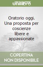 Oratorio oggi. Una proposta per coscienze libere e appassionate libro