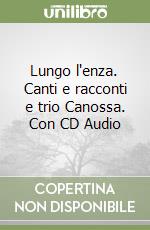 Lungo l'enza. Canti e racconti e trio Canossa. Con CD Audio libro