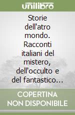 Storie dell'atro mondo. Racconti italiani del mistero, dell'occulto e del fantastico 1860-1931 libro