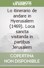 Lo itinerario de andare in Hyerusalem (1469). Loca sancta visitanda in partibus Jerusalem libro