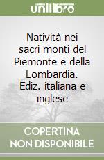 Natività nei sacri monti del Piemonte e della Lombardia. Ediz. italiana e inglese libro