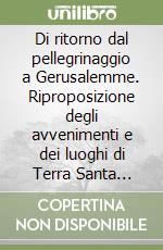 Di ritorno dal pellegrinaggio a Gerusalemme. Riproposizione degli avvenimenti e dei luoghi di Terra Santa nell'immaginario religioso fra XV e XVI secolo libro