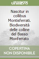 Nascitur in collibus Montisferrati. Biodiversità delle colline del Basso Monferrato libro