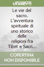 Le vie del sacro. L'avventura spirituale di uno storico delle religioni fra Tibet e Sacri Monti