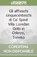 Gli affreschi cinquecenteschi di Ca' Spinè Villa Loredan Gritti in Oderzo, Treviso libro