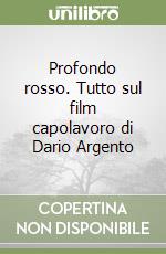 Profondo rosso. Tutto sul film capolavoro di Dario Argento libro