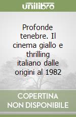 Profonde tenebre. Il cinema giallo e thrilling italiano dalle origini al 1982 libro