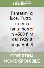 Fantasmi di luce. Tutto il cinema fanta-horror in 4500 film dal 1929 a oggi. Vol. 9 libro