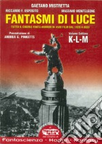 Fantasmi di luce. Tutto il cinema fanta-horror in 4500 film dal 1929 a oggi. Vol. 7: K-L-M libro