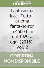 Fantasmi di luce. Tutto il cinema fanta-horror in 4500 film dal 1929 a oggi (2016). Vol. 2 libro