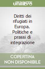 Diritti dei rifugiati in Europa. Politiche e prassi di integrazione libro