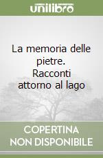 La memoria delle pietre. Racconti attorno al lago