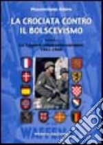 La crociata contro il bolscevismo. Le legioni volontarie europee (1941-1944). Vol. 1